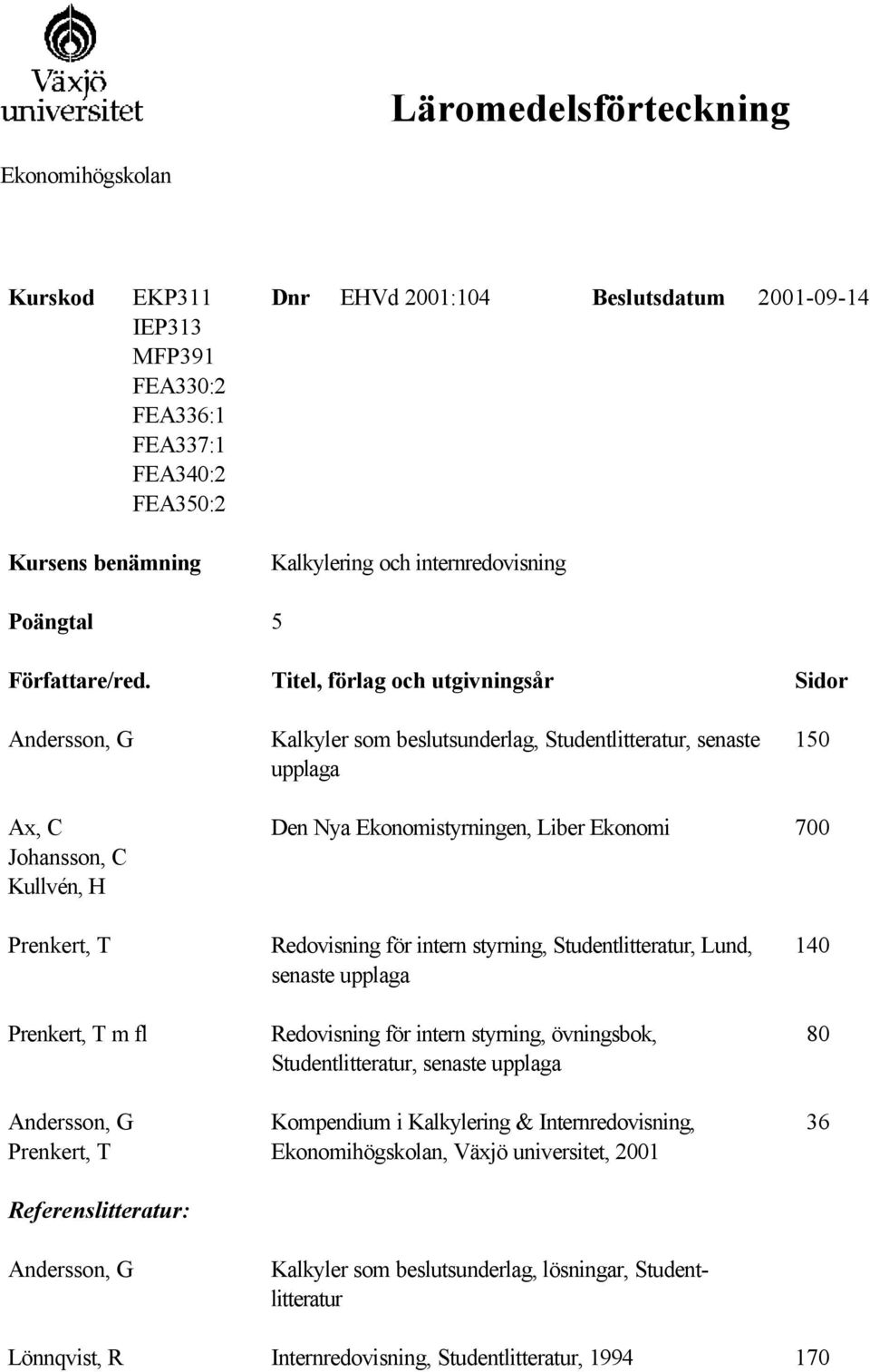 Nya Ekonomistyrningen, Liber Ekonomi 700 m fl Redovisning för intern styrning,