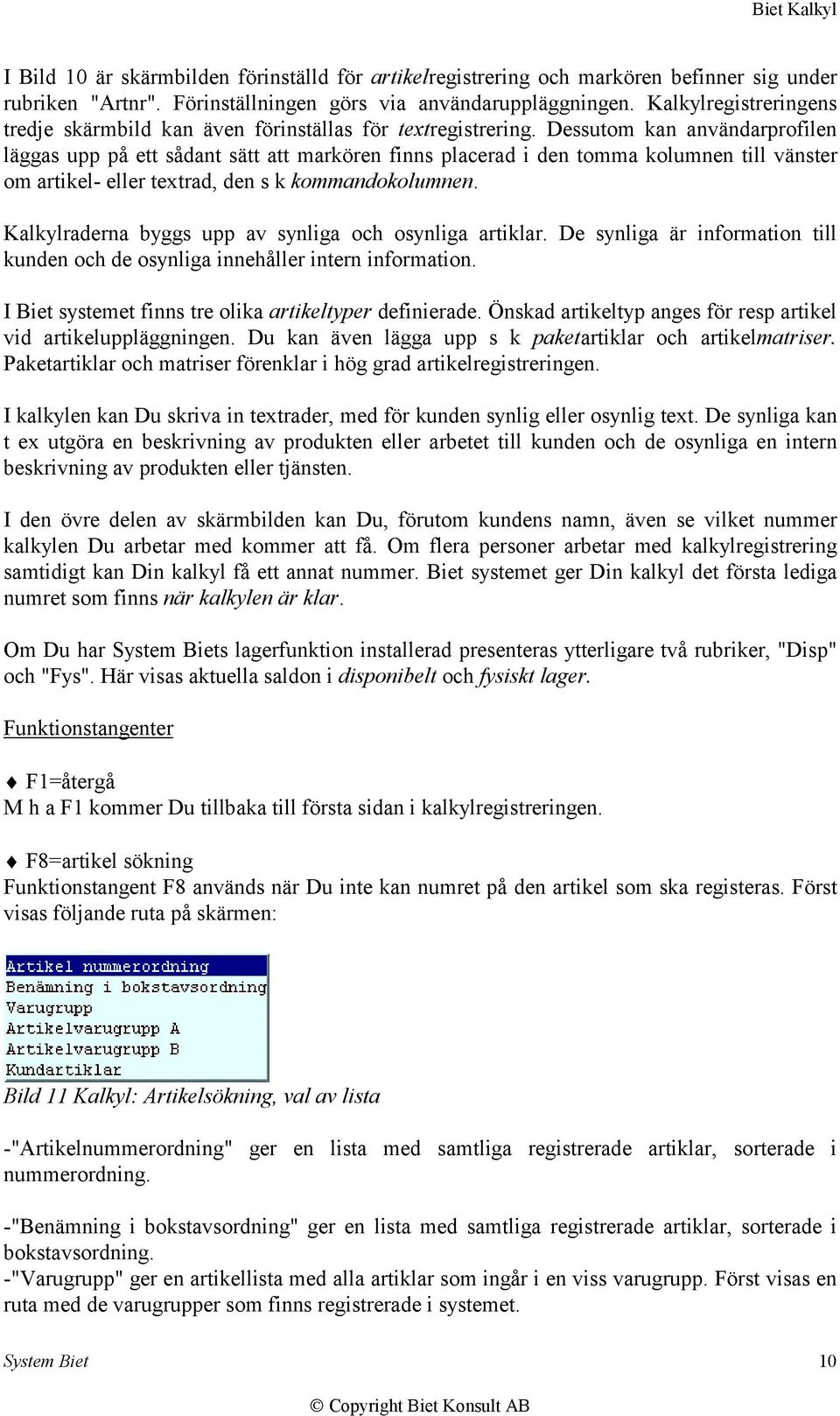 Dessutom kan användarprofilen läggas upp på ett sådant sätt att markören finns placerad i den tomma kolumnen till vänster om artikel- eller textrad, den s k kommandokolumnen.