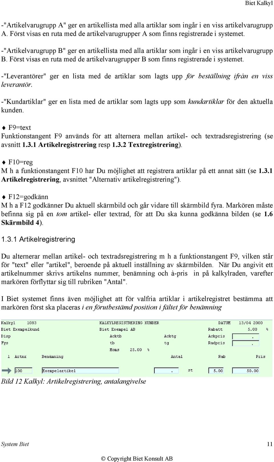 -"Leverantörer" ger en lista med de artiklar som lagts upp för beställning ifrån en viss leverantör.