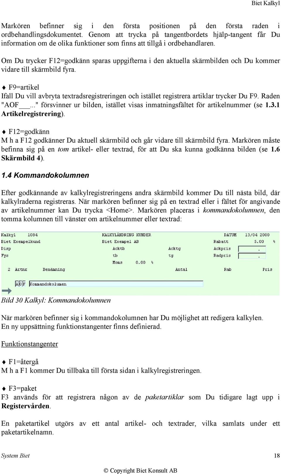 Om Du trycker F12=godkänn sparas uppgifterna i den aktuella skärmbilden och Du kommer vidare till skärmbild fyra.