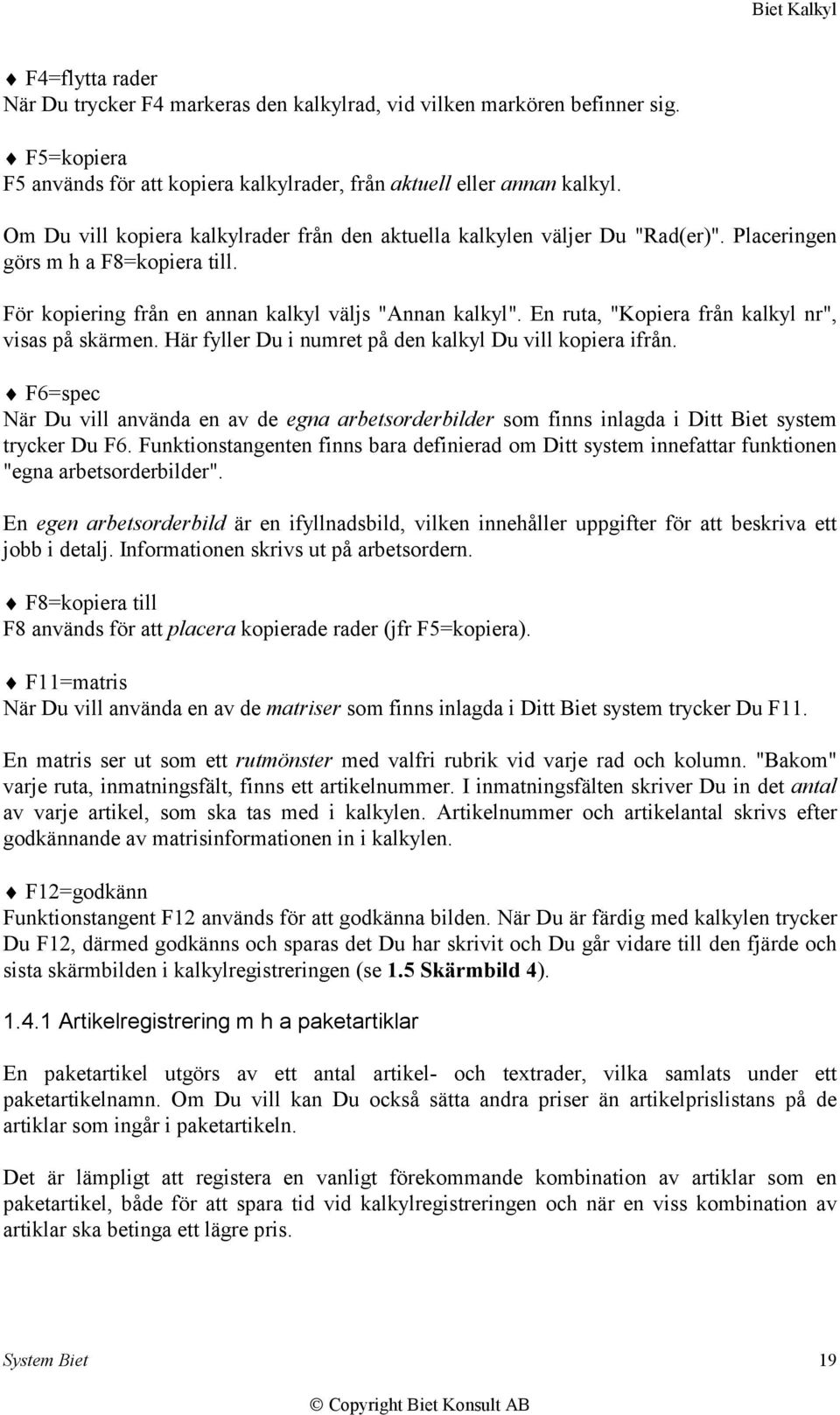 En ruta, "Kopiera från kalkyl nr", visas på skärmen. Här fyller Du i numret på den kalkyl Du vill kopiera ifrån.