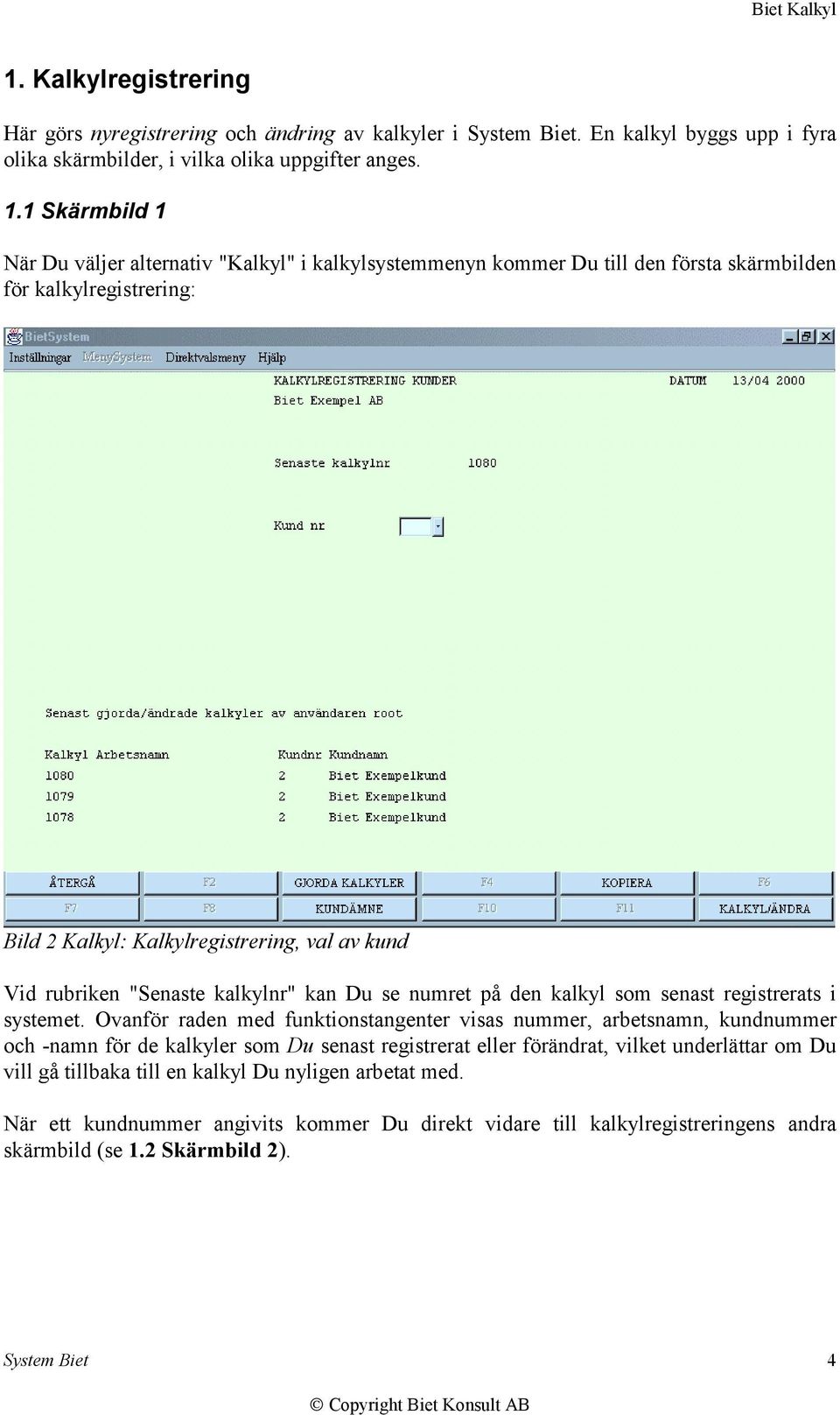 kalkylnr" kan Du se numret på den kalkyl som senast registrerats i systemet.