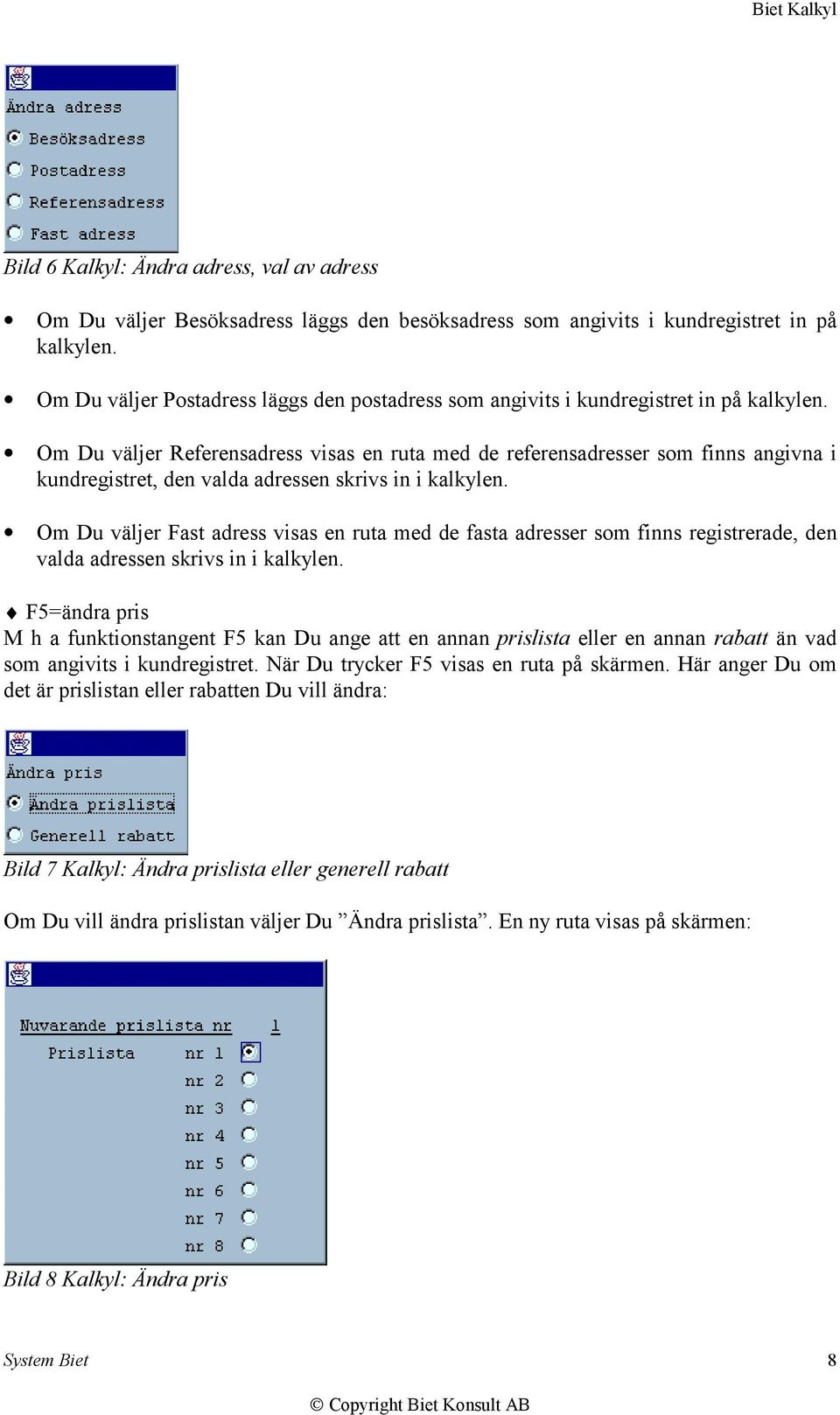 Om Du väljer Referensadress visas en ruta med de referensadresser som finns angivna i kundregistret, den valda adressen skrivs in i kalkylen.