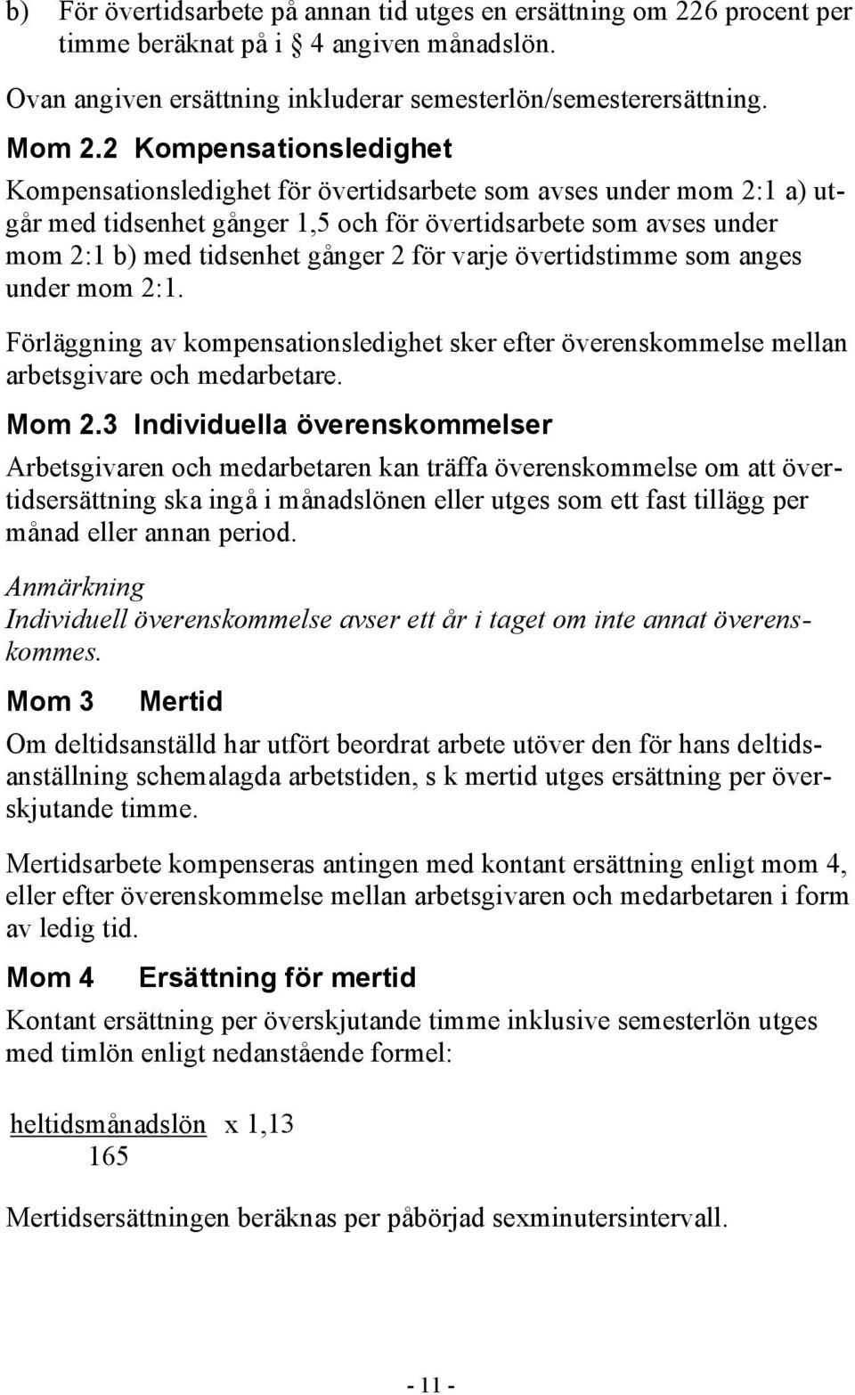 varje övertidstimme som anges under mom 2:1. Förläggning av kompensationsledighet sker efter överenskommelse mellan arbetsgivare och medarbetare. Mom 2.