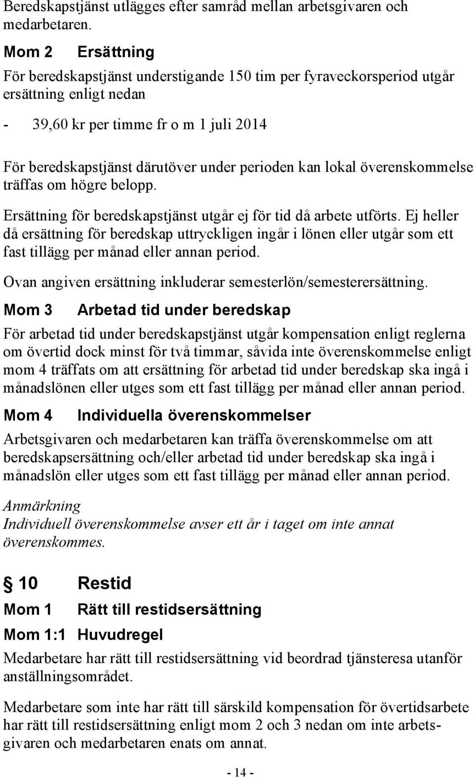 kan lokal överenskommelse träffas om högre belopp. Ersättning för beredskapstjänst utgår ej för tid då arbete utförts.