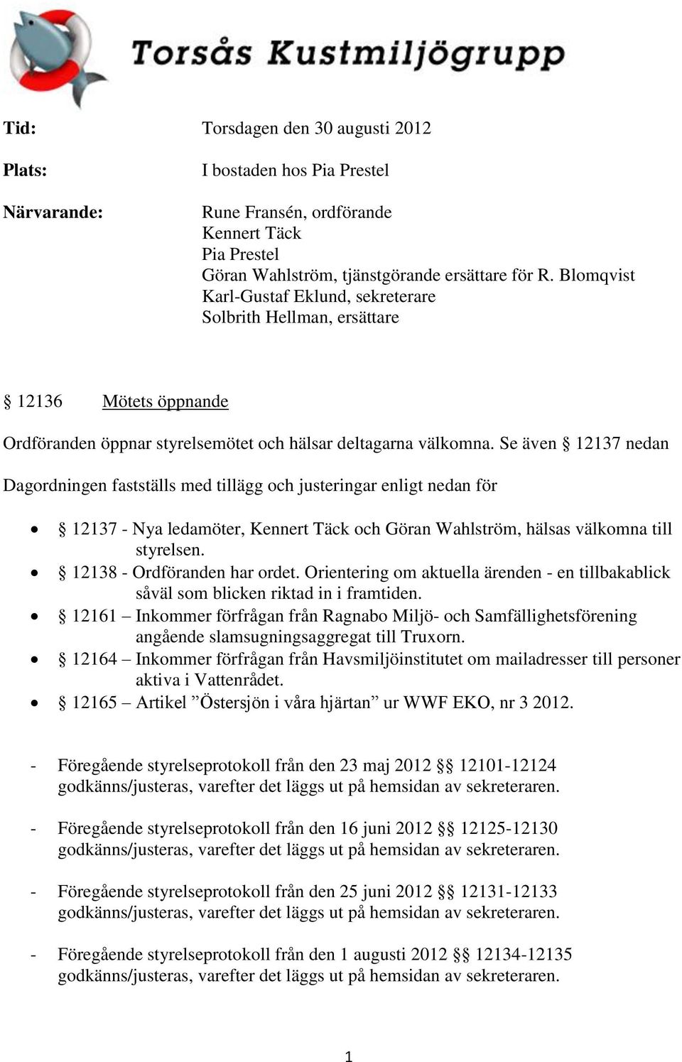 Se även 12137 nedan Dagordningen fastställs med tillägg och justeringar enligt nedan för 12137 - Nya ledamöter, Kennert Täck och Göran Wahlström, hälsas välkomna till styrelsen.