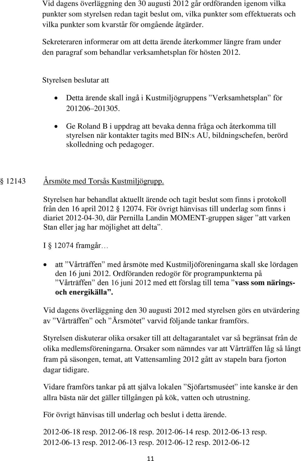 Detta ärende skall ingå i Kustmiljögruppens Verksamhetsplan för 201206 201305.