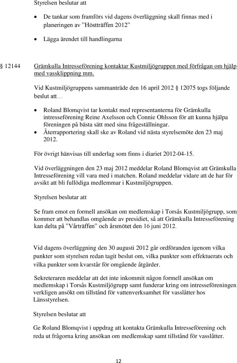 Vid Kustmiljögruppens sammanträde den 16 april 2012 12075 togs följande beslut att Roland Blomqvist tar kontakt med representanterna för Grämkulla intresseförening Reine Axelsson och Connie Ohlsson