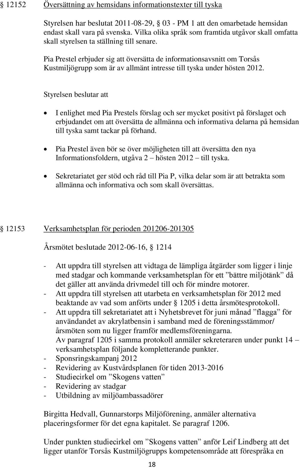 Pia Prestel erbjuder sig att översätta de informationsavsnitt om Torsås Kustmiljögrupp som är av allmänt intresse till tyska under hösten 2012.