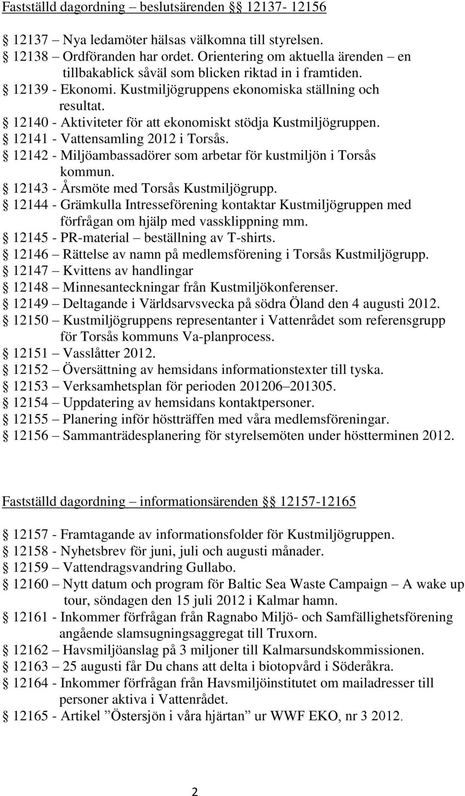 12140 - Aktiviteter för att ekonomiskt stödja Kustmiljögruppen. 12141 - Vattensamling 2012 i Torsås. 12142 - Miljöambassadörer som arbetar för kustmiljön i Torsås kommun.