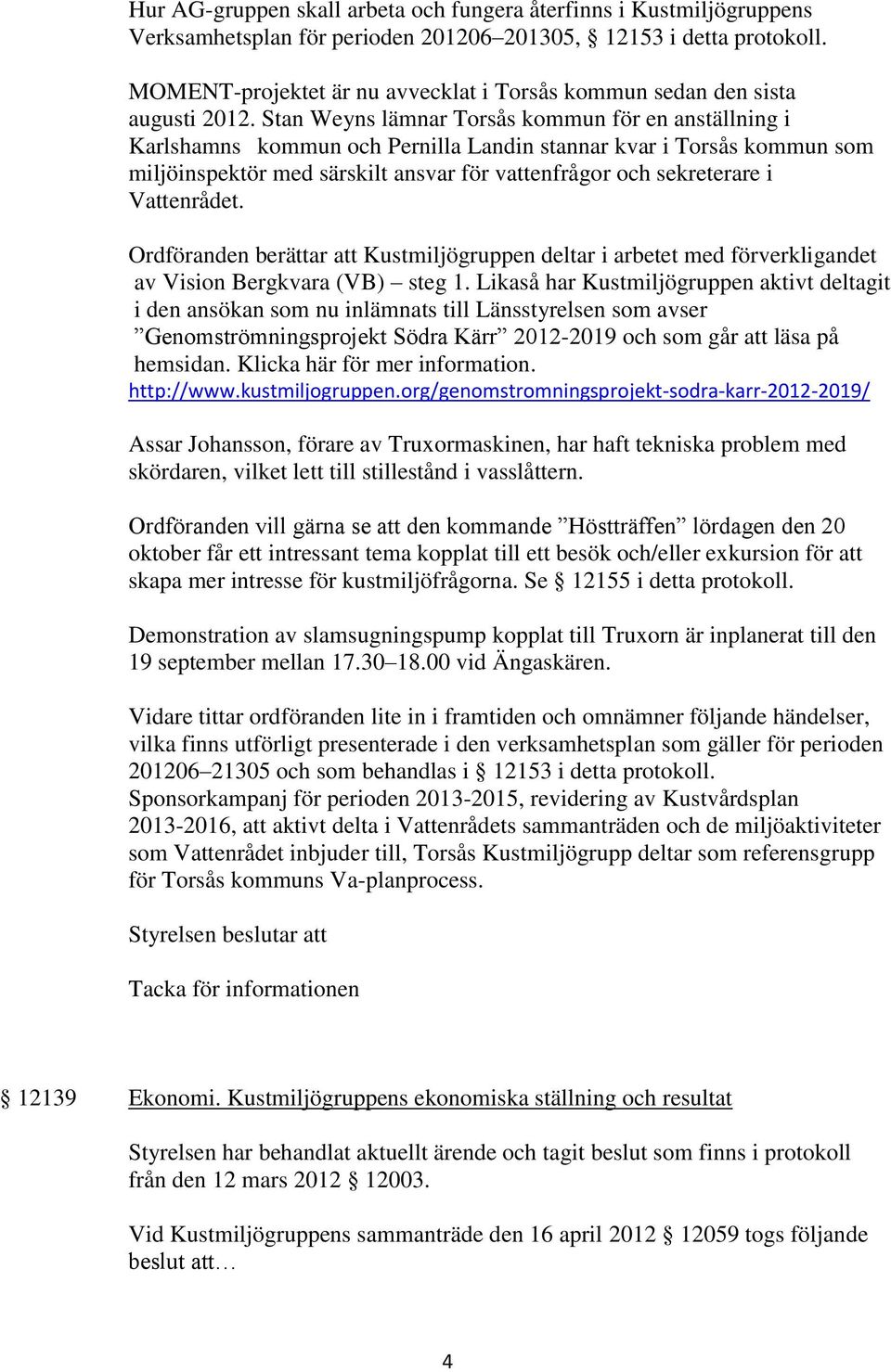 Stan Weyns lämnar Torsås kommun för en anställning i Karlshamns kommun och Pernilla Landin stannar kvar i Torsås kommun som miljöinspektör med särskilt ansvar för vattenfrågor och sekreterare i