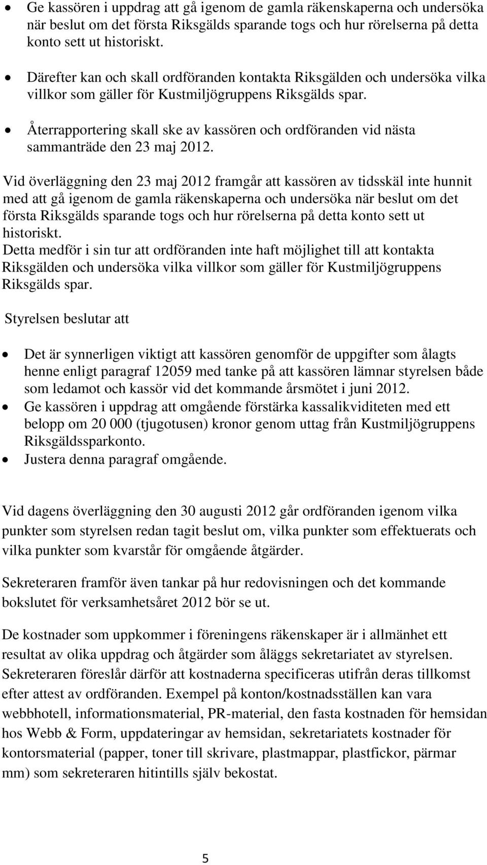 Återrapportering skall ske av kassören och ordföranden vid nästa sammanträde den 23 maj 2012.