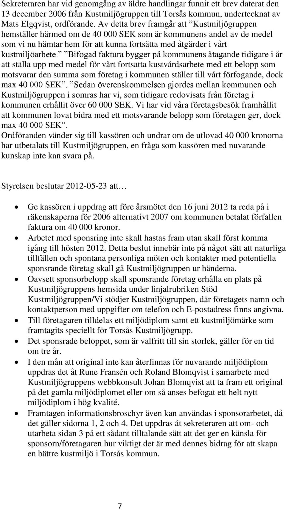 Bifogad faktura bygger på kommunens åtagande tidigare i år att ställa upp med medel för vårt fortsatta kustvårdsarbete med ett belopp som motsvarar den summa som företag i kommunen ställer till vårt