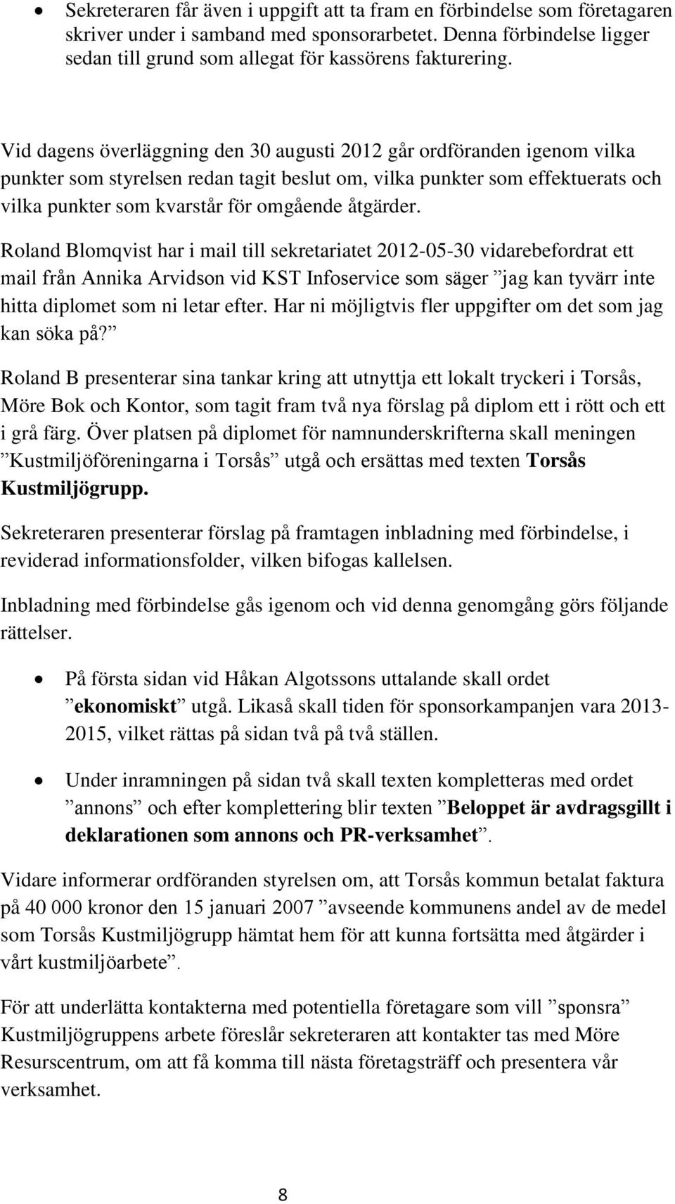 åtgärder. Roland Blomqvist har i mail till sekretariatet 2012-05-30 vidarebefordrat ett mail från Annika Arvidson vid KST Infoservice som säger jag kan tyvärr inte hitta diplomet som ni letar efter.