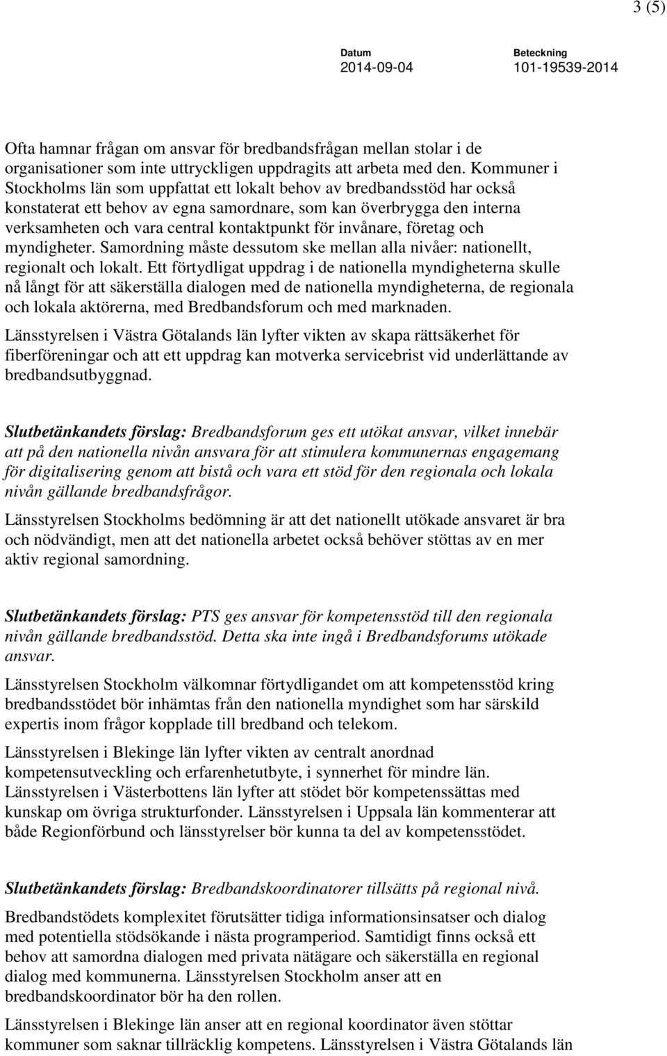 för invånare, företag och myndigheter. Samordning måste dessutom ske mellan alla nivåer: nationellt, regionalt och lokalt.