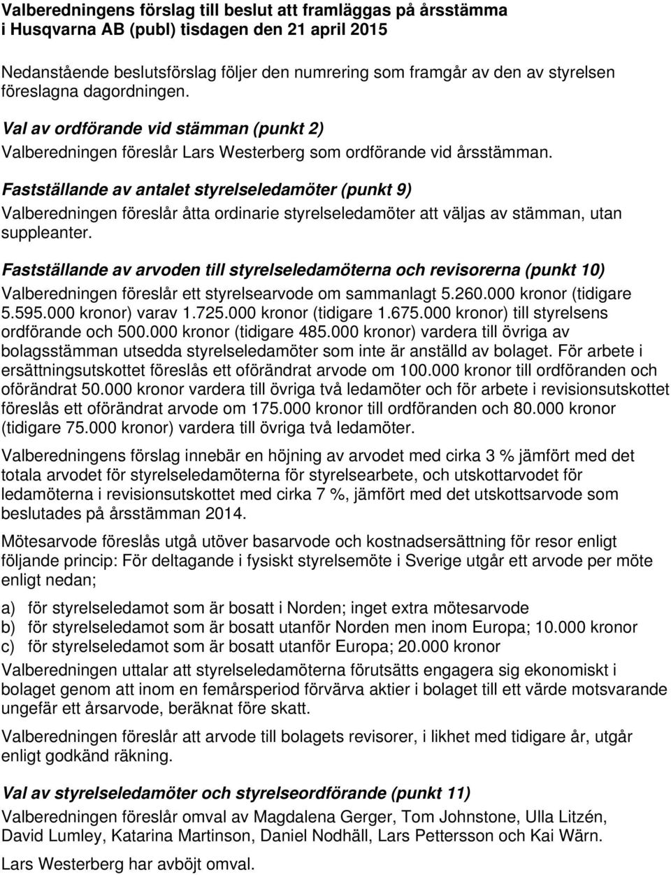 Fastställande av antalet styrelseledamöter (punkt 9) Valberedningen föreslår åtta ordinarie styrelseledamöter att väljas av stämman, utan suppleanter.