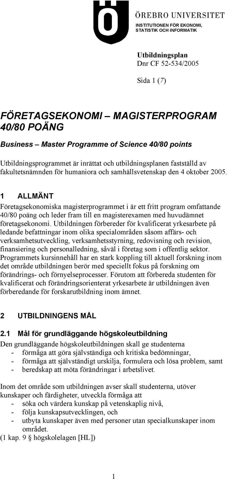 1 ALLMÄNT Företagsekonomiska magisterprogrammet i är ett fritt program omfattande 40/80 poäng och leder fram till en magisterexamen med huvudämnet företagsekonomi.