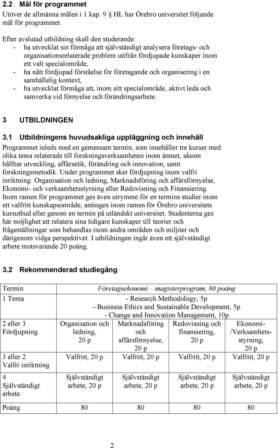 specialområde, - ha nått fördjupad förståelse för företagande och organisering i en samhällelig kontext, - ha utvecklat förmåga att, inom sitt specialområde, aktivt leda och samverka vid förnyelse