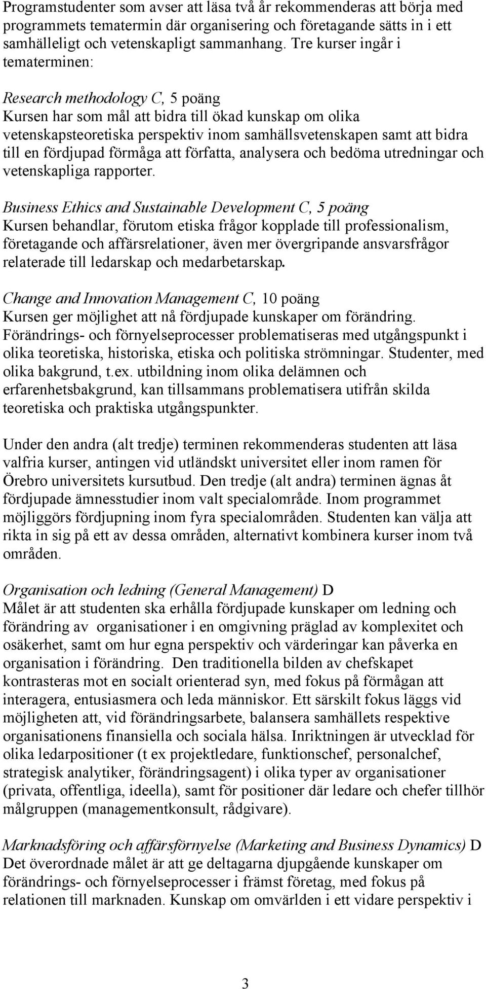 en fördjupad förmåga att författa, analysera och bedöma utredningar och vetenskapliga rapporter.