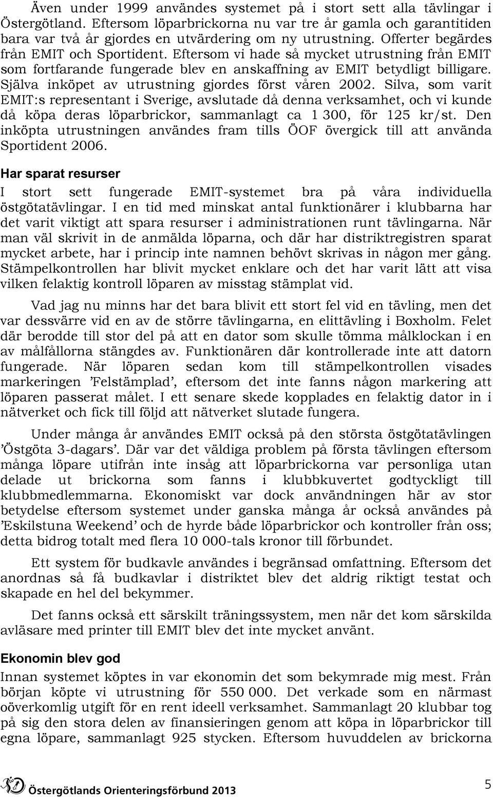 Själva inköpet av utrustning gjordes först våren 2002.