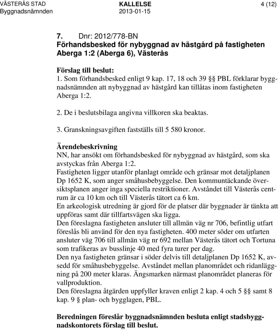 NN, har ansökt om förhandsbesked för nybyggnad av hästgård, som ska avstyckas från Aberga 1:2.