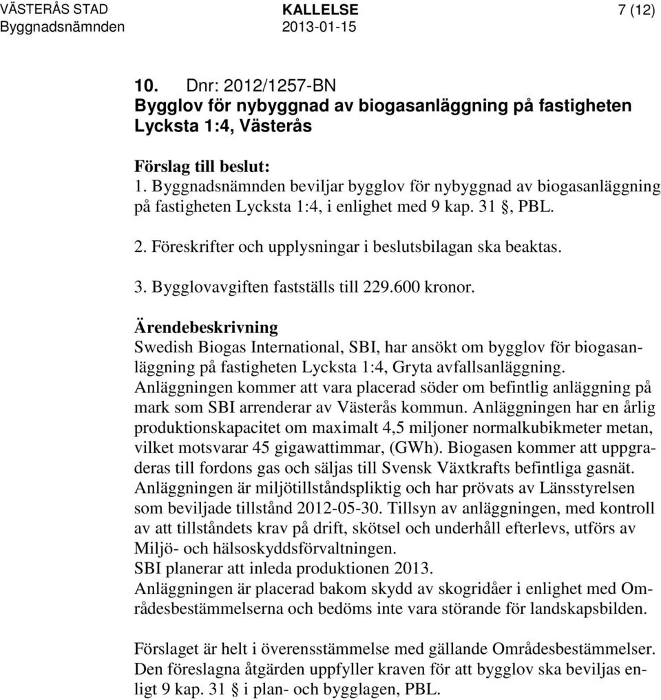 600 kronor. Swedish Biogas International, SBI, har ansökt om bygglov för biogasanläggning på fastigheten Lycksta 1:4, Gryta avfallsanläggning.