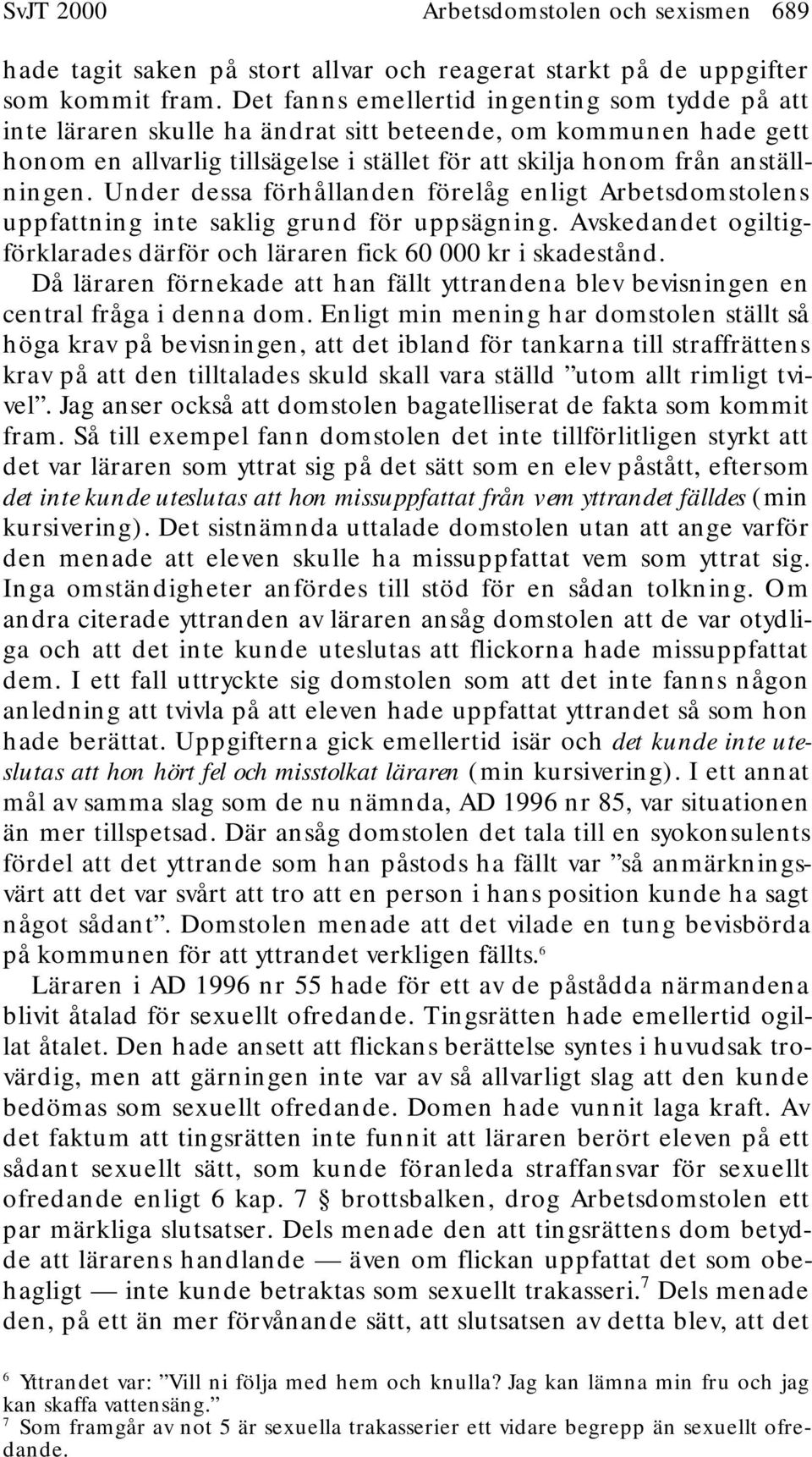 Under dessa förhållanden förelåg enligt Arbetsdomstolens uppfattning inte saklig grund för uppsägning. Avskedandet ogiltigförklarades därför och läraren fick 60 000 kr i skadestånd.