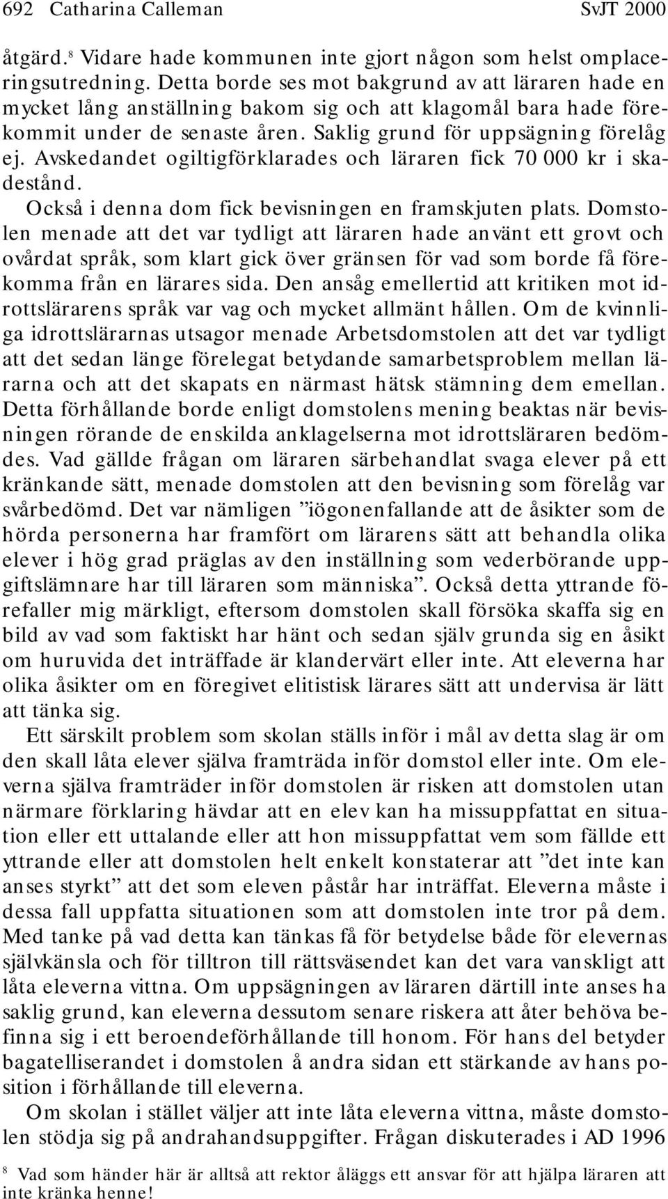 Avskedandet ogiltigförklarades och läraren fick 70 000 kr i skadestånd. Också i denna dom fick bevisningen en framskjuten plats.