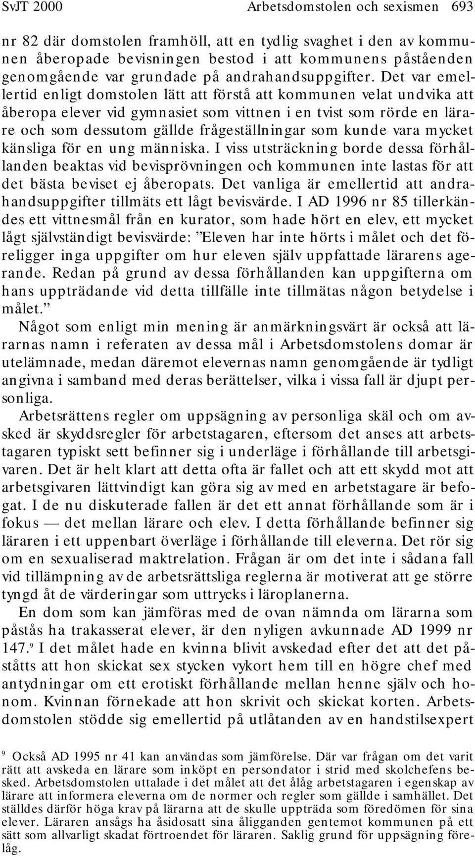 Det var emellertid enligt domstolen lätt att förstå att kommunen velat undvika att åberopa elever vid gymnasiet som vittnen i en tvist som rörde en lärare och som dessutom gällde frågeställningar som