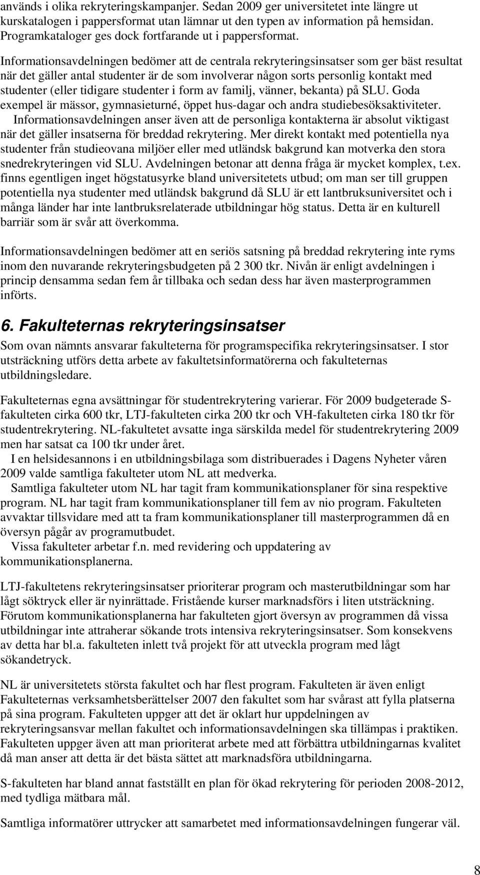 Informationsavdelningen bedömer att de centrala rekryteringsinsatser som ger bäst resultat när det gäller antal studenter är de som involverar någon sorts personlig kontakt med studenter (eller