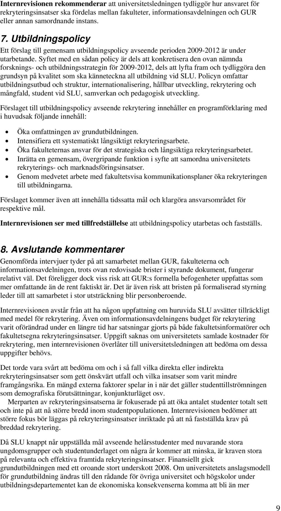 Syftet med en sådan policy är dels att konkretisera den ovan nämnda forsknings- och utbildningsstrategin för 2009-2012, dels att lyfta fram och tydliggöra den grundsyn på kvalitet som ska känneteckna