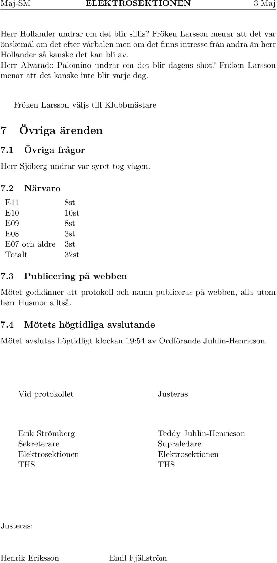 1 Övriga frågor Herr Sjöberg undrar var syret tog vägen. 7.2 Närvaro E11 E10 E09 E08 E07 och äldre Totalt 8st 10st 8st 3st 3st 32st 7.