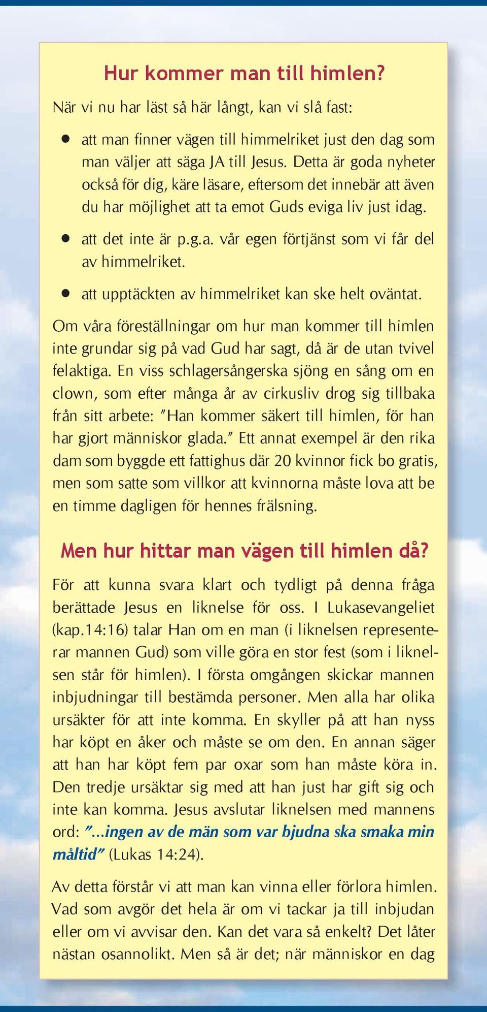 att upptäckten av himmelriket kan ske helt oväntat. Om våra föreställningar om hur man kommer till himlen inte grundar sig på vad Gud har sagt, då är de utan tvivel felaktiga.