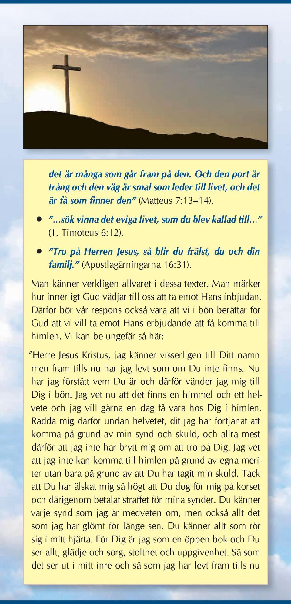 Man märker hur innerligt Gud vädjar till oss att ta emot Hans inbjudan. Därför bör vår respons också vara att vi i bön berättar för Gud att vi vill ta emot Hans erbjudande att få komma till himlen.