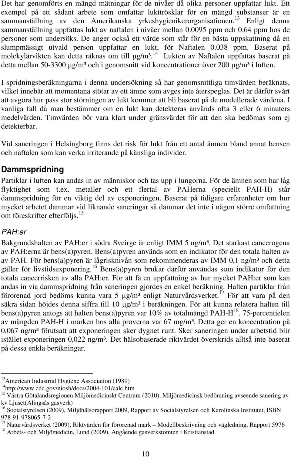 13 Enligt denna sammanställning uppfattas lukt av naftalen i nivåer mellan 0.0095 ppm och 0.64 ppm hos de personer som undersöks.