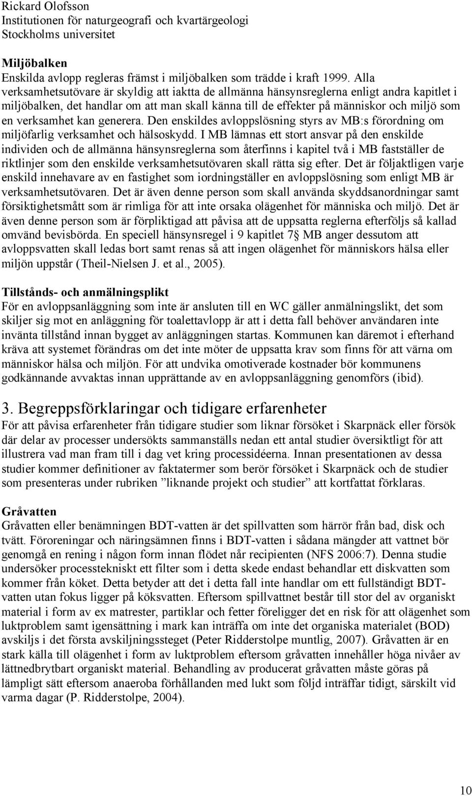 verksamhet kan generera. Den enskildes avloppslösning styrs av MB:s förordning om miljöfarlig verksamhet och hälsoskydd.