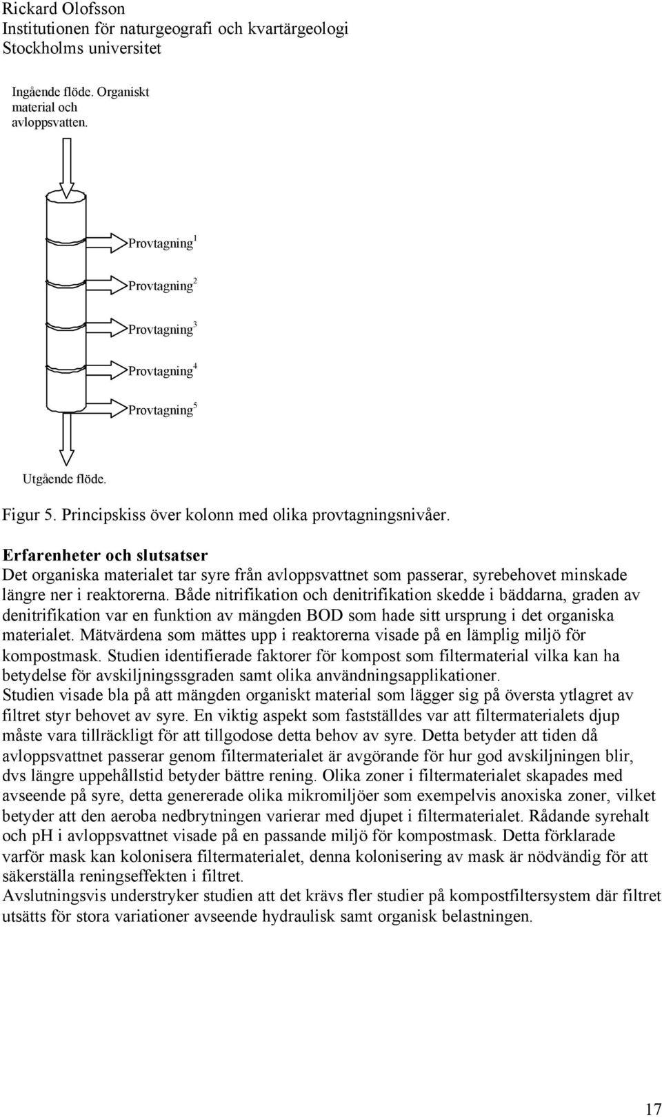 Både nitrifikation och denitrifikation skedde i bäddarna, graden av denitrifikation var en funktion av mängden BOD som hade sitt ursprung i det organiska materialet.