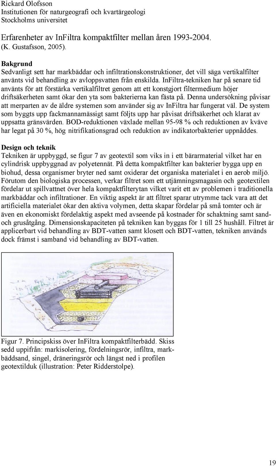 InFiltra-tekniken har på senare tid använts för att förstärka vertikalfiltret genom att ett konstgjort filtermedium höjer driftsäkerheten samt ökar den yta som bakterierna kan fästa på.