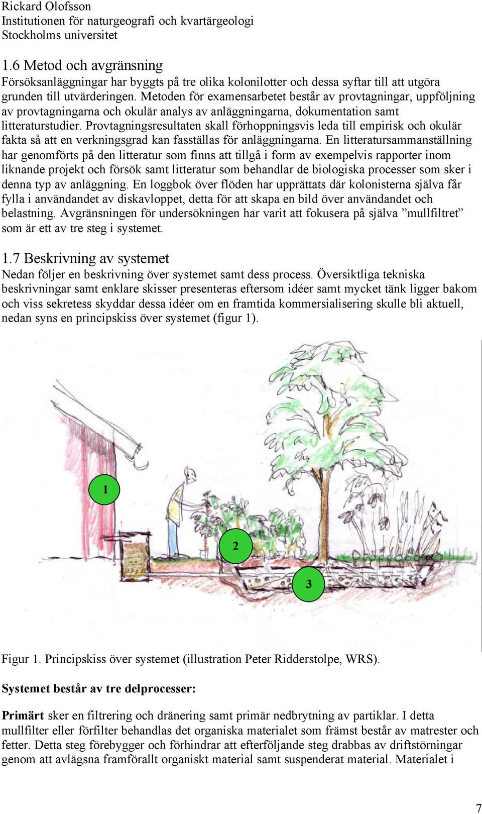 Provtagningsresultaten skall förhoppningsvis leda till empirisk och okulär fakta så att en verkningsgrad kan fasställas för anläggningarna.