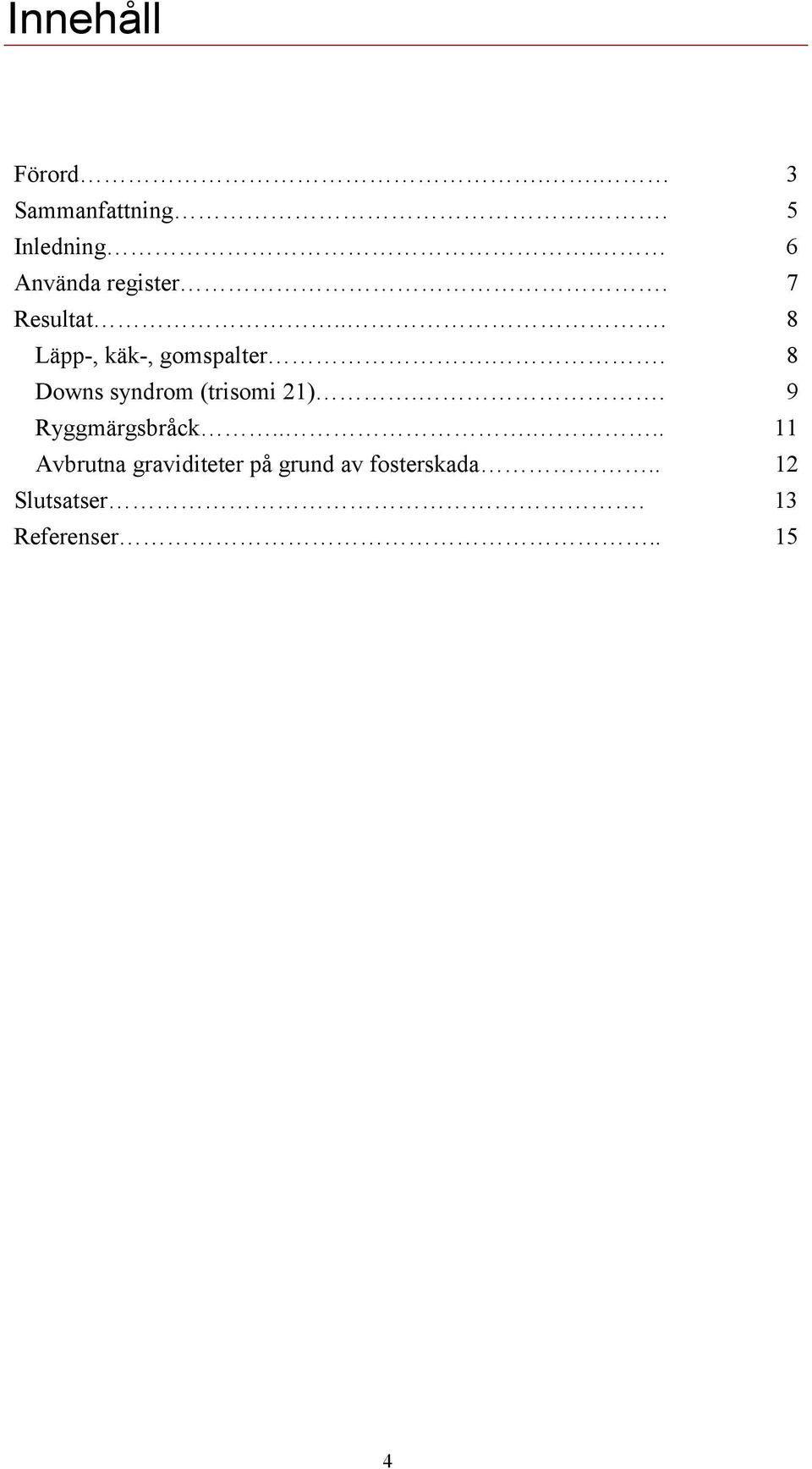 . 8 Downs syndrom (trisomi 21).. 9 Ryggmärgsbråck.