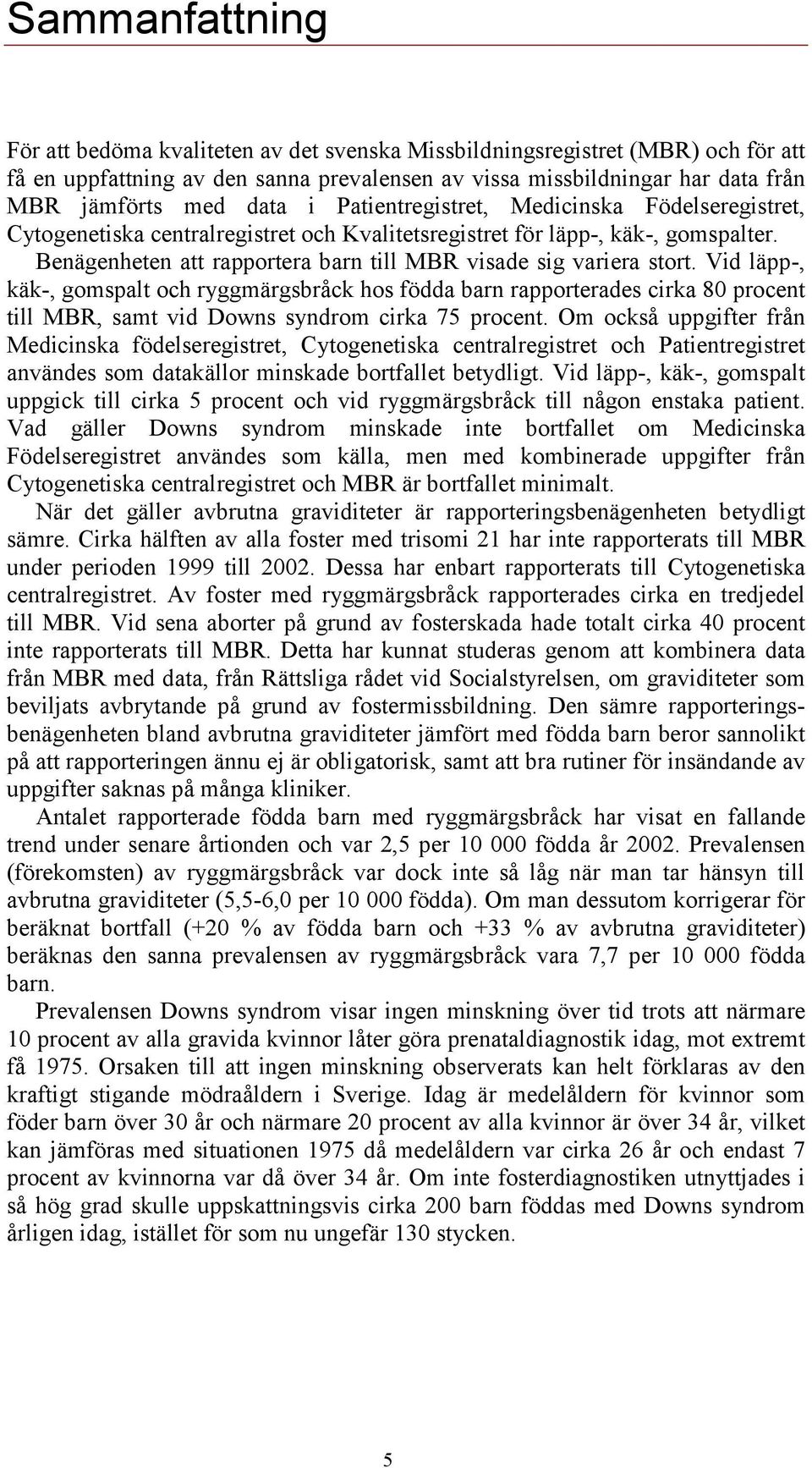 Vid läpp-, käk-, gomspalt och ryggmärgsbråck hos födda barn rapporterades cirka 80 procent till MBR, samt vid Downs syndrom cirka 75 procent.