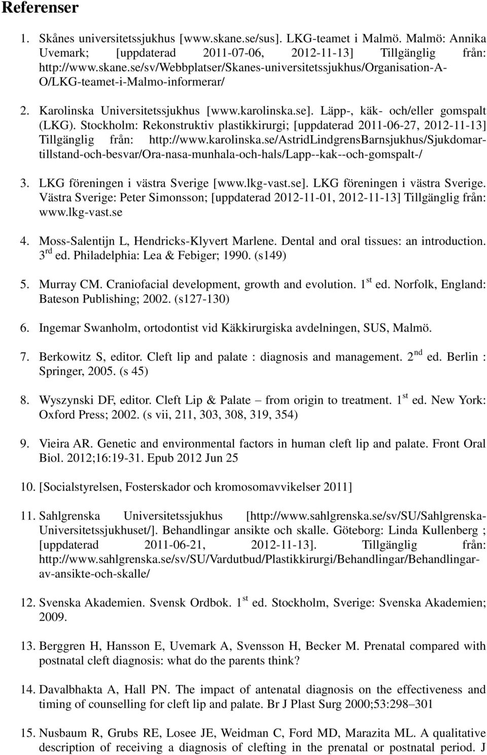 karolinska.se/astridlindgrensbarnsjukhus/sjukdomartillstand-och-besvar/ora-nasa-munhala-och-hals/lapp--kak--och-gomspalt-/ 3. LKG föreningen i västra Sverige [www.lkg-vast.se].