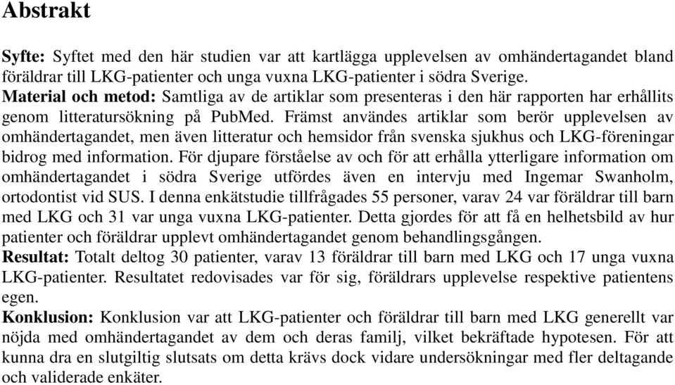 Främst användes artiklar som berör upplevelsen av omhändertagandet, men även litteratur och hemsidor från svenska sjukhus och LKG-föreningar bidrog med information.
