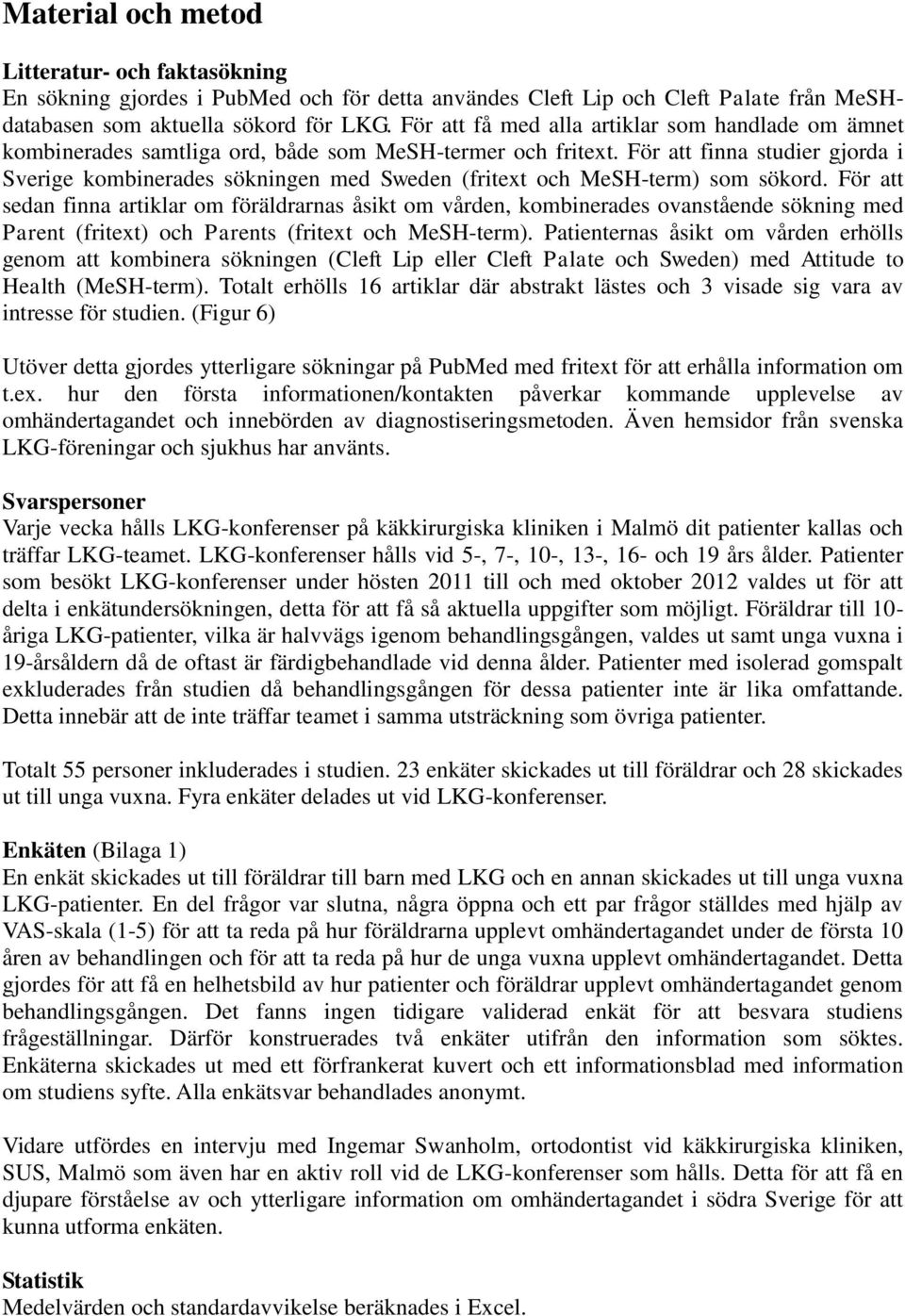 För att finna studier gjorda i Sverige kombinerades sökningen med Sweden (fritext och MeSH-term) som sökord.