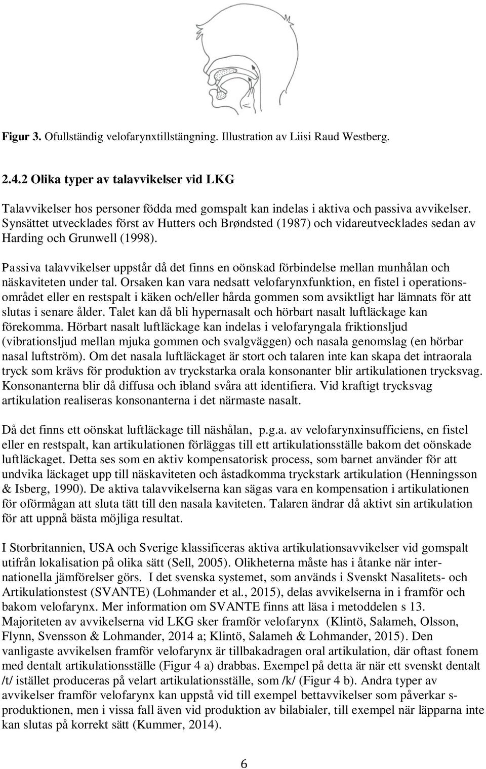 Synsättet utvecklades först av Hutters och Brøndsted (1987) och vidareutvecklades sedan av Harding och Grunwell (1998).