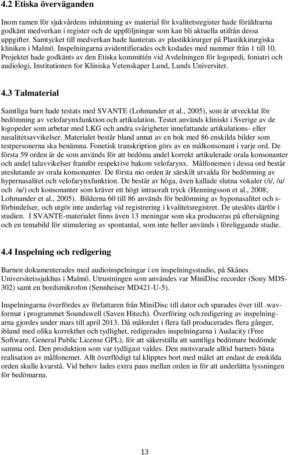 Projektet hade godkänts av den Etiska kommittén vid Avdelningen för logopedi, foniatri och audiologi, Institutionen for Kliniska Vetenskaper Lund, Lunds Universitet. 4.