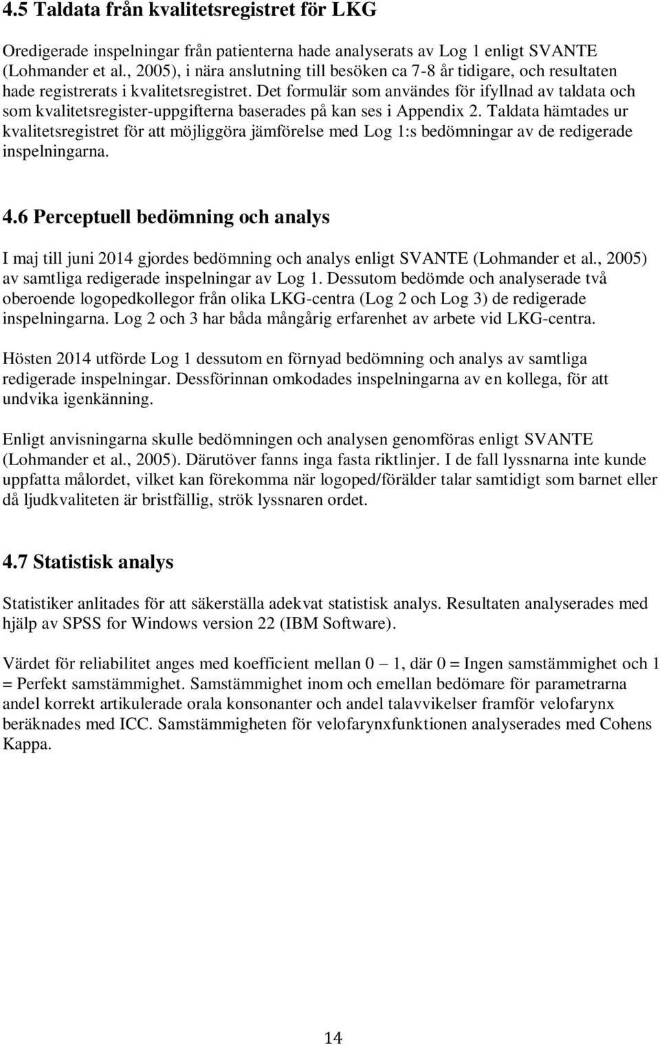 Det formulär som användes för ifyllnad av taldata och som kvalitetsregister-uppgifterna baserades på kan ses i Appendix 2.