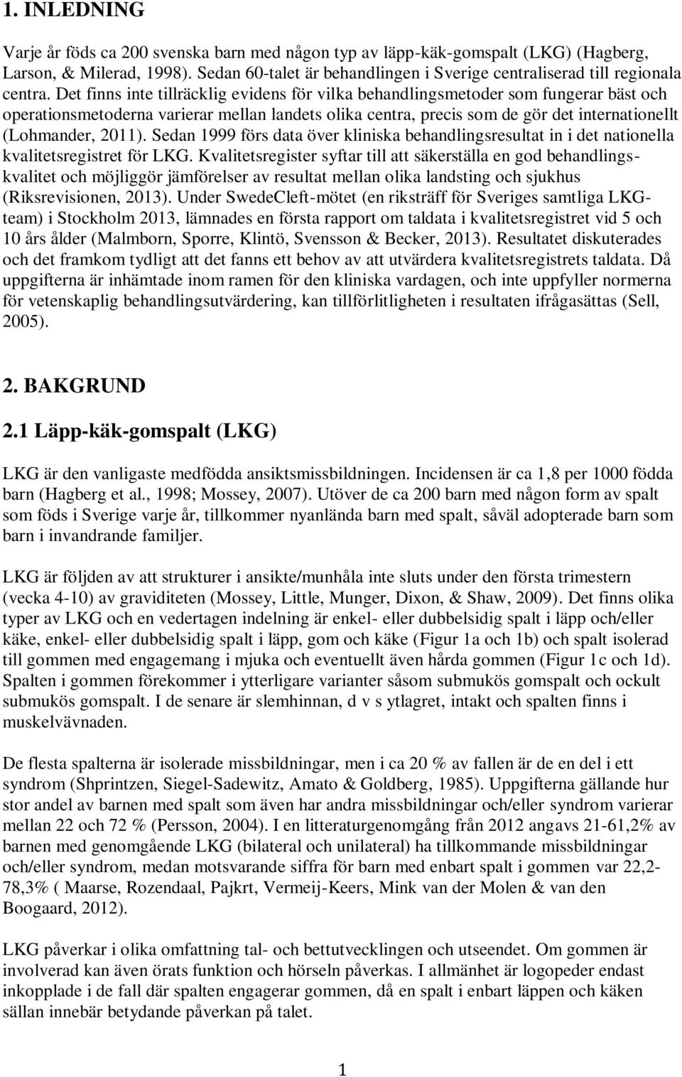 Det finns inte tillräcklig evidens för vilka behandlingsmetoder som fungerar bäst och operationsmetoderna varierar mellan landets olika centra, precis som de gör det internationellt (Lohmander, 2011).