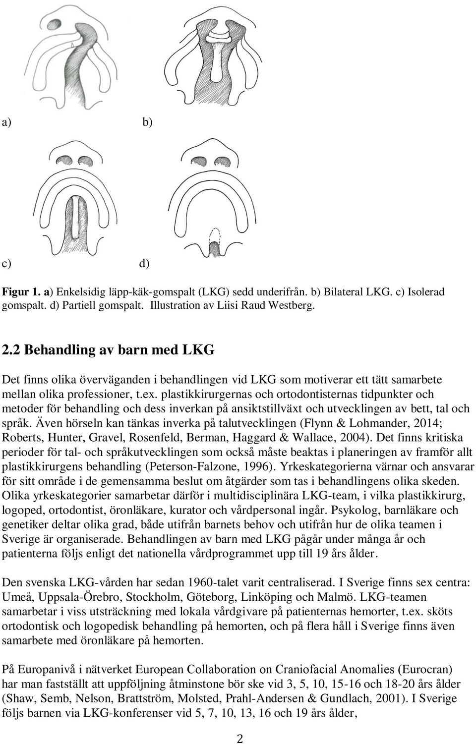 plastikkirurgernas och ortodontisternas tidpunkter och metoder för behandling och dess inverkan på ansiktstillväxt och utvecklingen av bett, tal och språk.