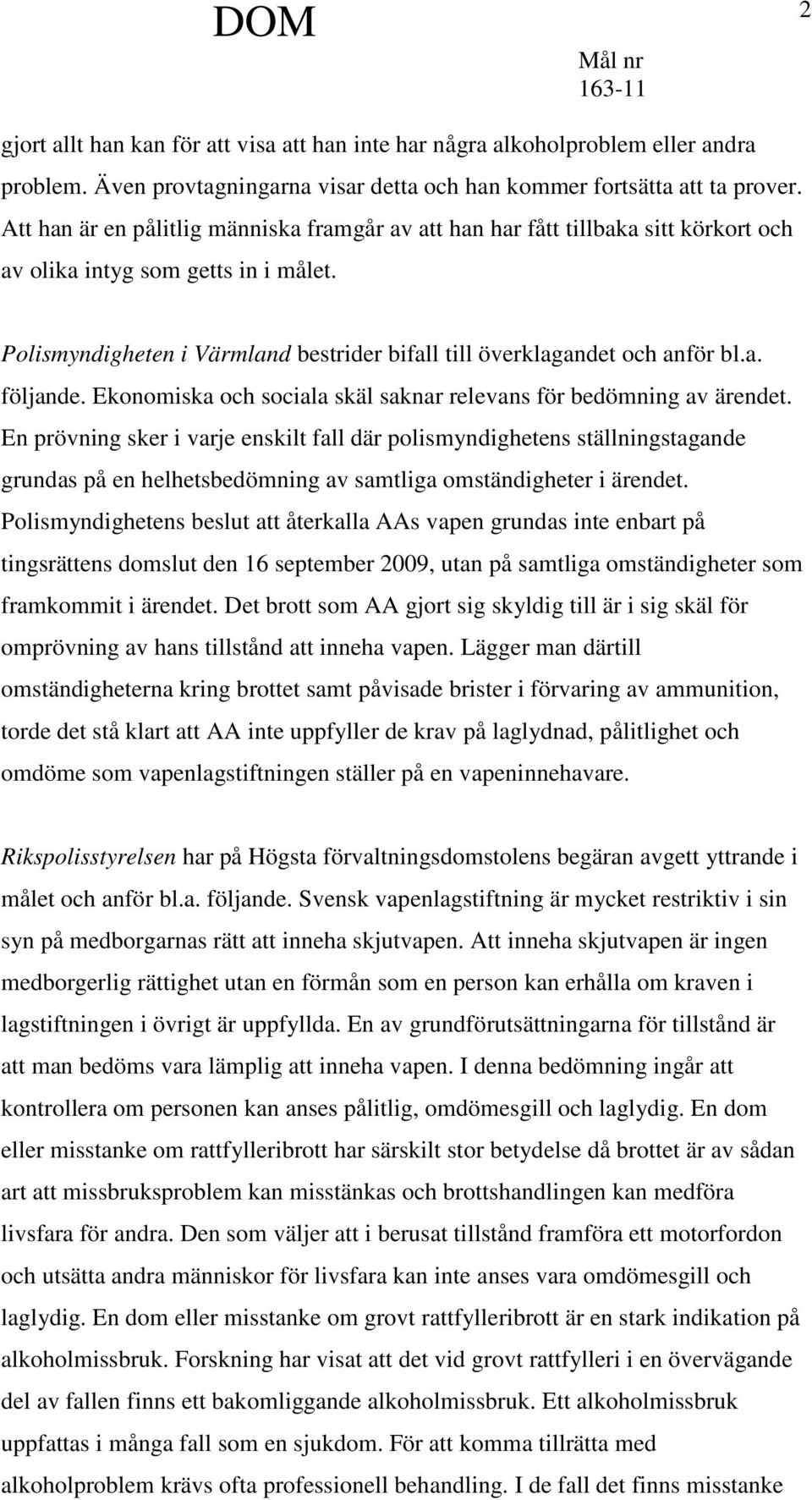 a. följande. Ekonomiska och sociala skäl saknar relevans för bedömning av ärendet.